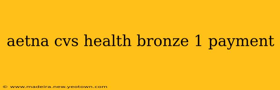 aetna cvs health bronze 1 payment