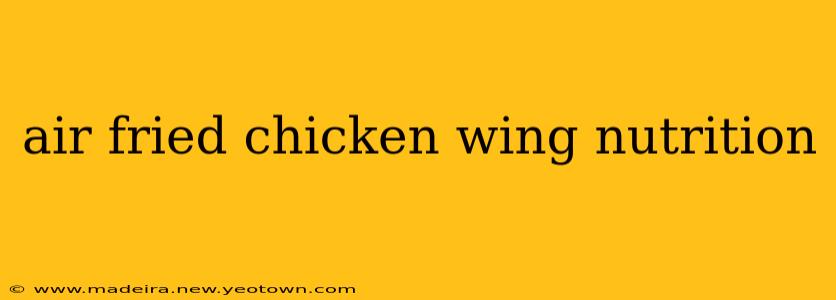 air fried chicken wing nutrition