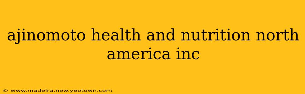 ajinomoto health and nutrition north america inc