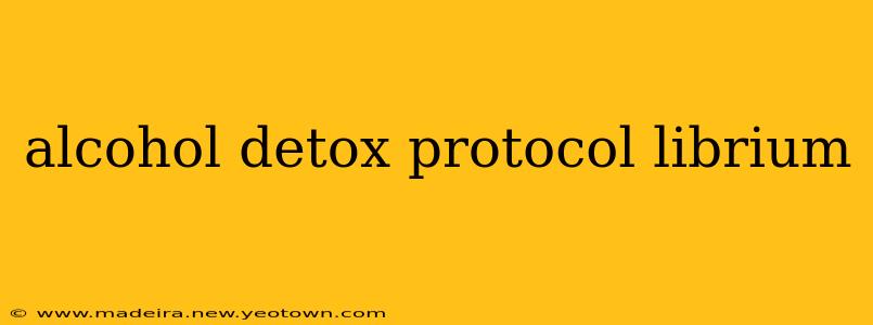 alcohol detox protocol librium