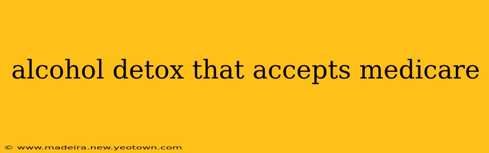 alcohol detox that accepts medicare