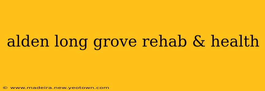 alden long grove rehab & health