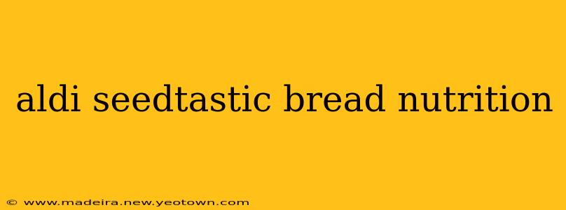 aldi seedtastic bread nutrition