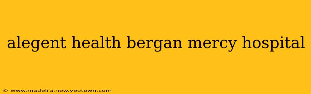 alegent health bergan mercy hospital