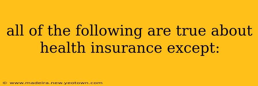 all of the following are true about health insurance except: