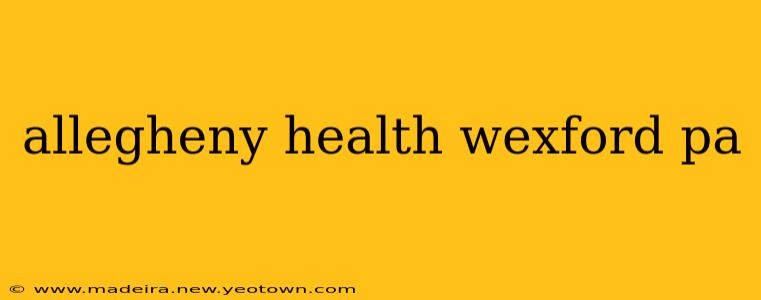 allegheny health wexford pa