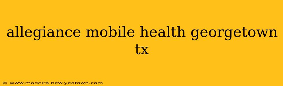 allegiance mobile health georgetown tx