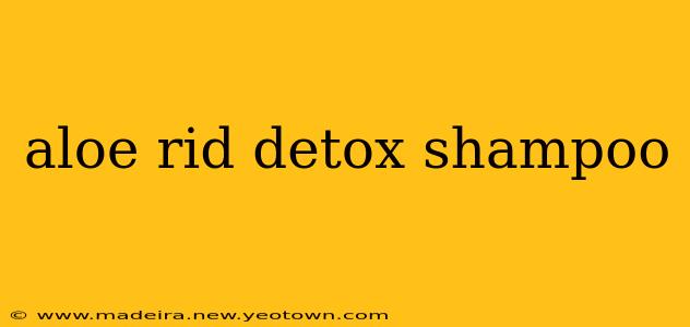 aloe rid detox shampoo