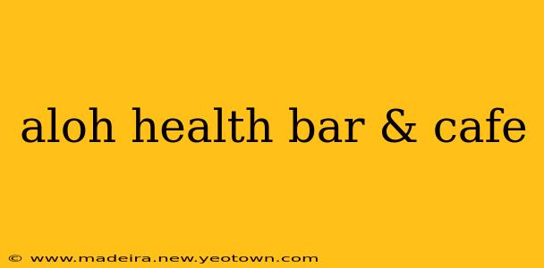 aloh health bar & cafe