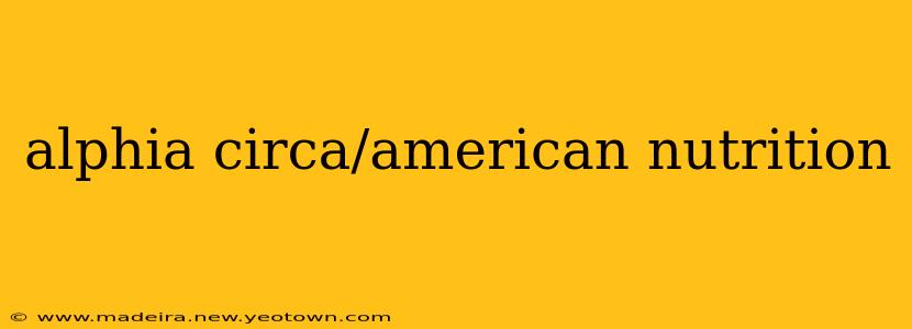 alphia circa/american nutrition