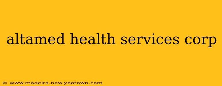 altamed health services corp