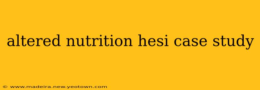 altered nutrition hesi case study