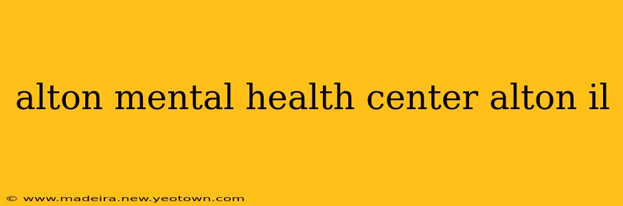 alton mental health center alton il