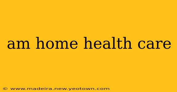 am home health care