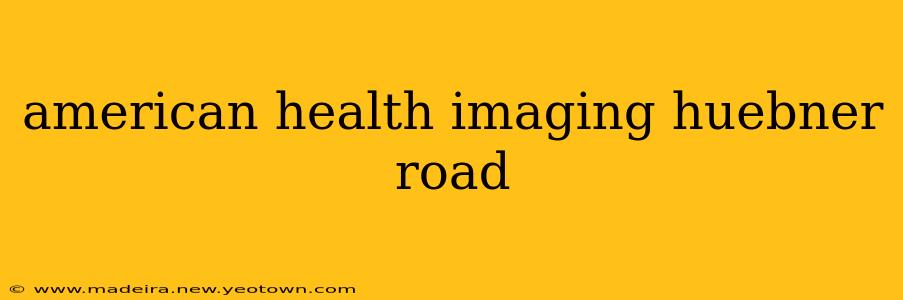 american health imaging huebner road