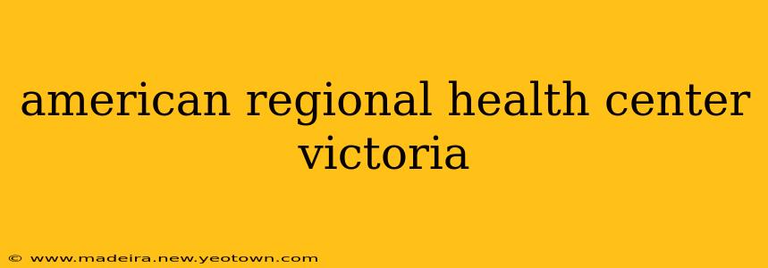 american regional health center victoria