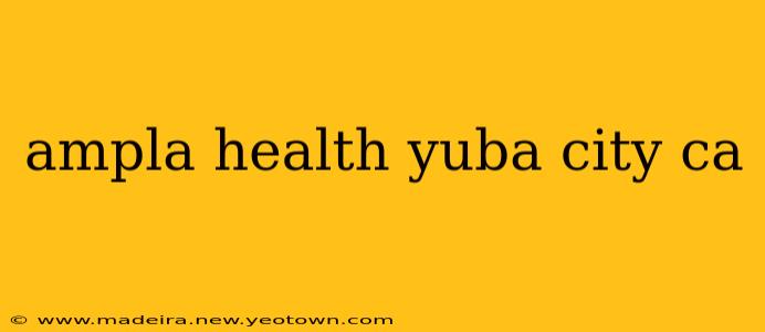 ampla health yuba city ca