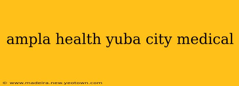 ampla health yuba city medical
