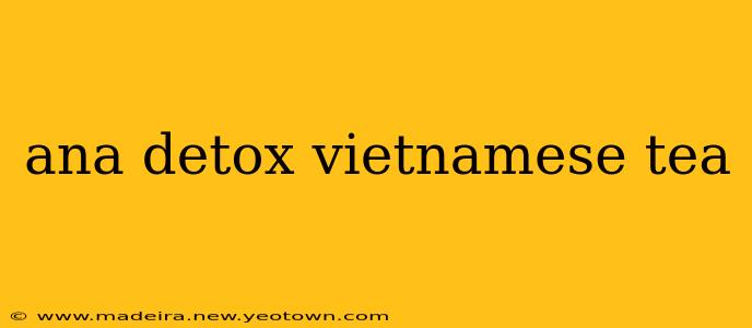 ana detox vietnamese tea