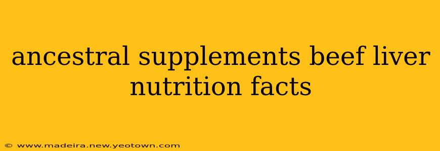 ancestral supplements beef liver nutrition facts