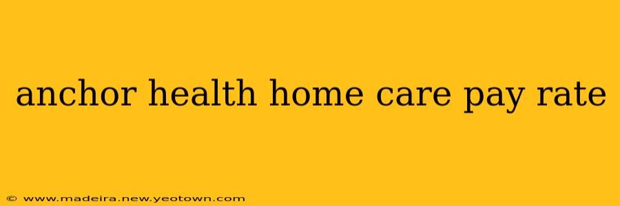 anchor health home care pay rate