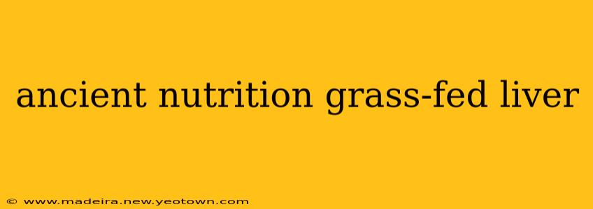 ancient nutrition grass-fed liver