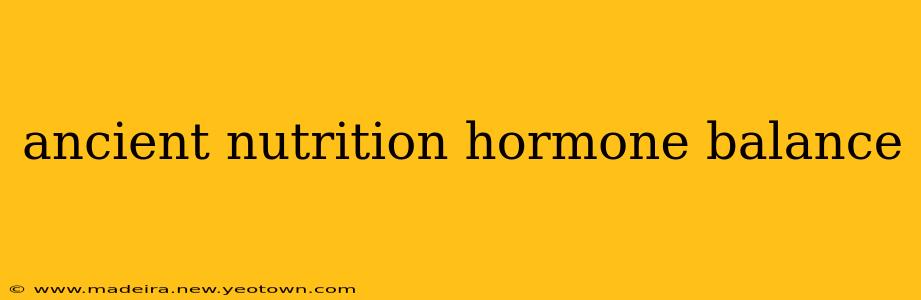 ancient nutrition hormone balance