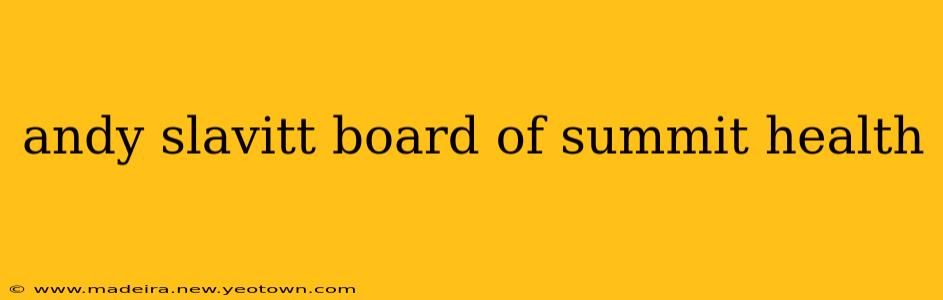 andy slavitt board of summit health