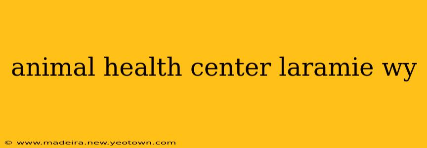 animal health center laramie wy