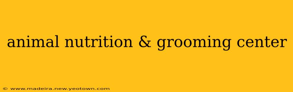 animal nutrition & grooming center