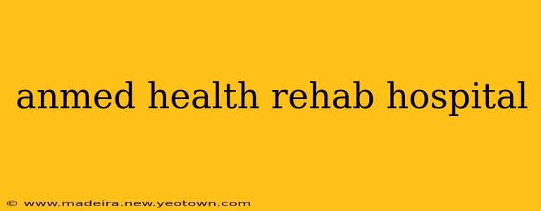 anmed health rehab hospital