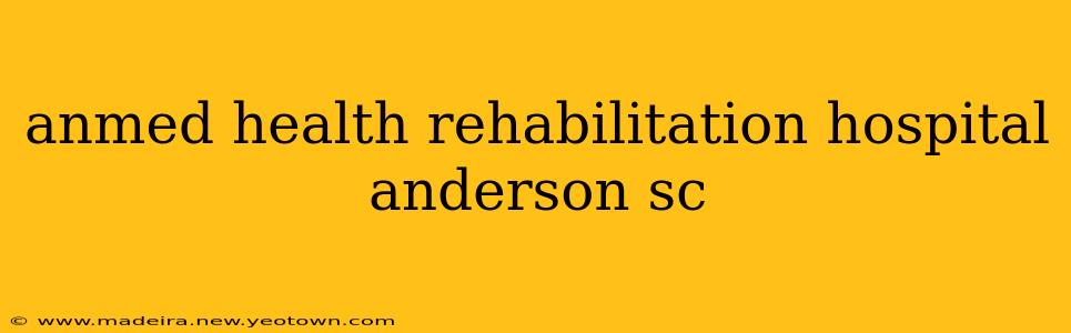 anmed health rehabilitation hospital anderson sc