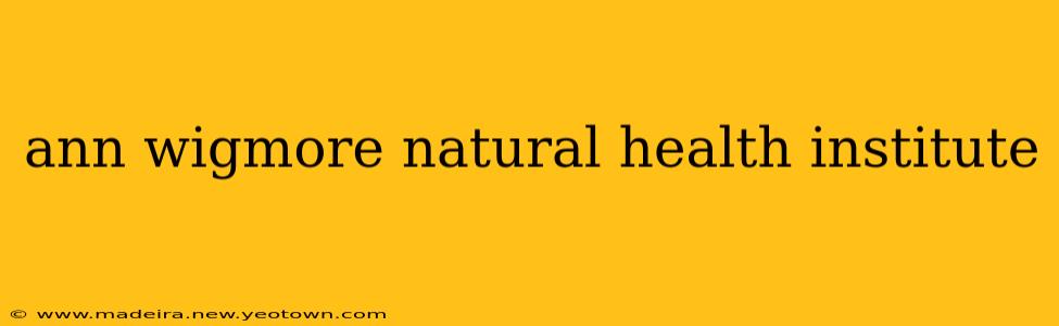 ann wigmore natural health institute