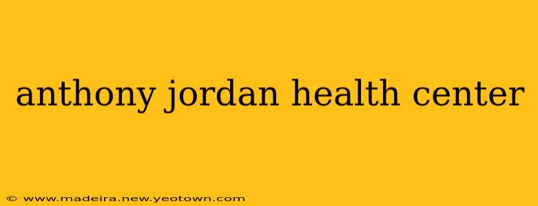 anthony jordan health center