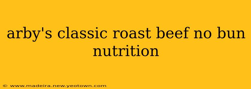 arby's classic roast beef no bun nutrition