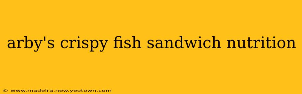 arby's crispy fish sandwich nutrition