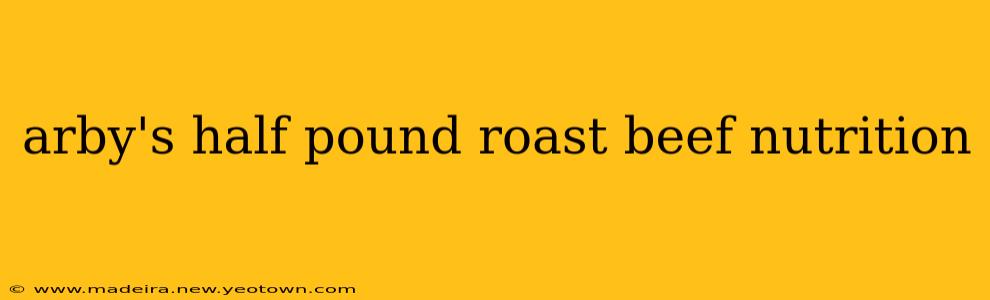 arby's half pound roast beef nutrition