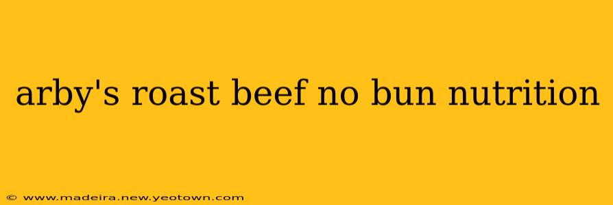arby's roast beef no bun nutrition