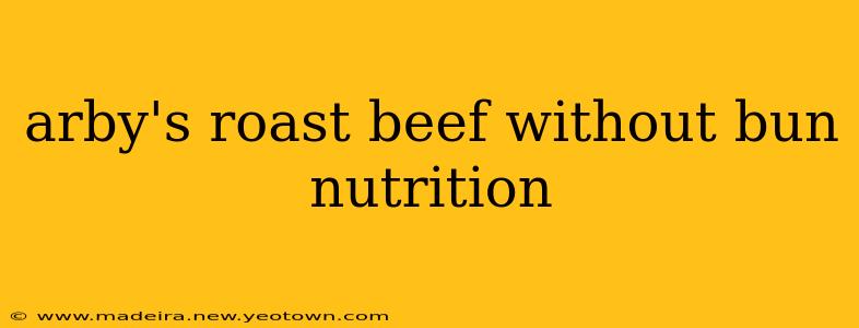 arby's roast beef without bun nutrition