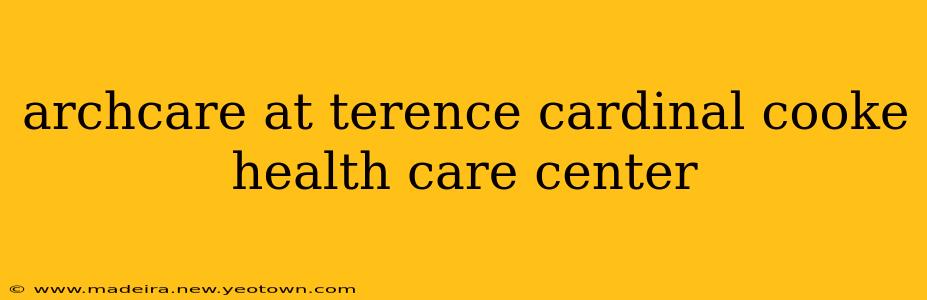 archcare at terence cardinal cooke health care center
