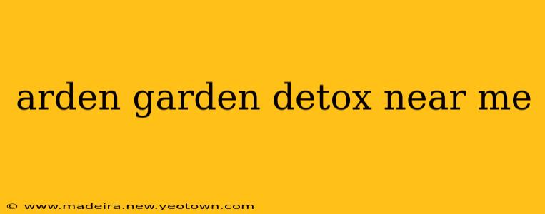 arden garden detox near me