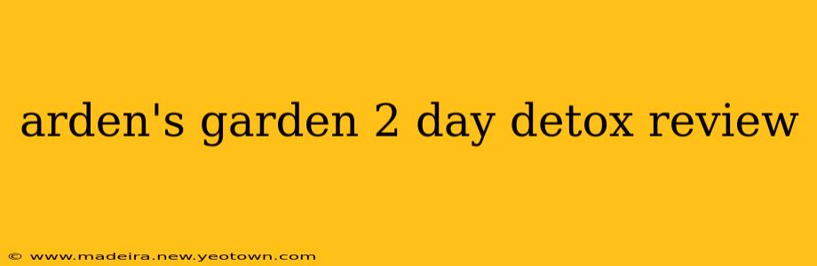 arden's garden 2 day detox review