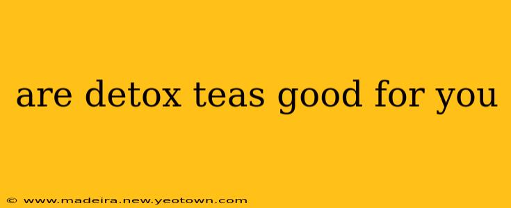 are detox teas good for you