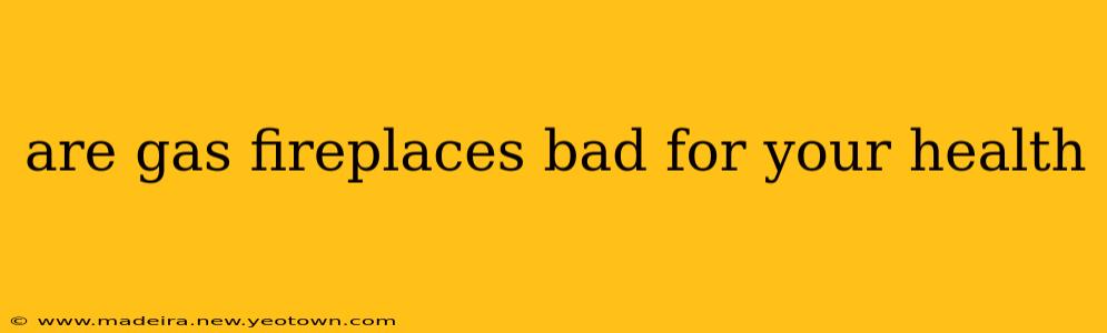 are gas fireplaces bad for your health