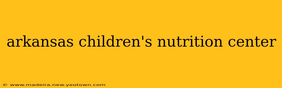 arkansas children's nutrition center