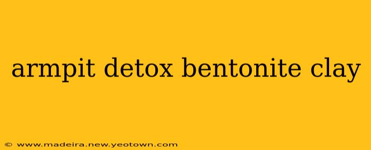 armpit detox bentonite clay