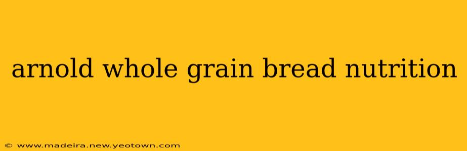 arnold whole grain bread nutrition