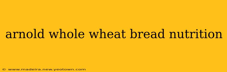 arnold whole wheat bread nutrition