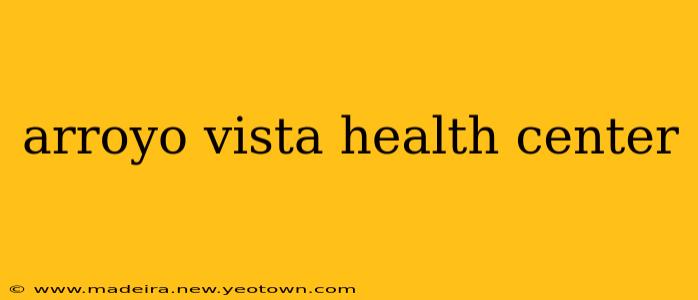 arroyo vista health center