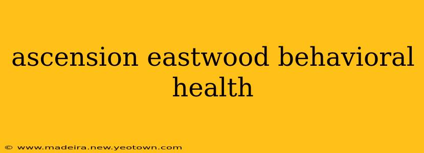 ascension eastwood behavioral health